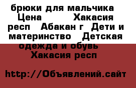 брюки для мальчика › Цена ­ 200 - Хакасия респ., Абакан г. Дети и материнство » Детская одежда и обувь   . Хакасия респ.